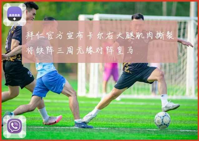 拜仁官方宣布卡尔右大腿肌肉撕裂将缺阵三周无缘对阵皇马